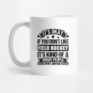 Field Hockey Lover It's Okay If You Don't Like Field Hockey It's Kind Of A Smart People Sports Anyway Mug